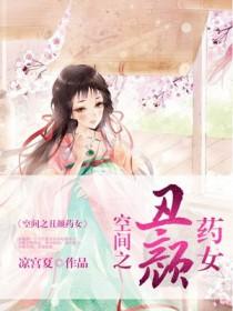 空间之丑颜药女全文免费阅读已完结
