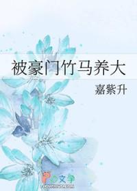 被豪门竹马养大类别耽于纯美作者 嘉紫升